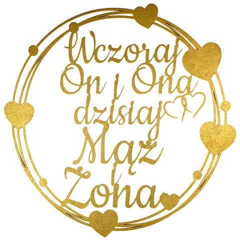 Wczoraj On i Ona dzisiaj Mąż i Żona – Złota Obręcz 40cm Dekoracja Weselna Ślubna